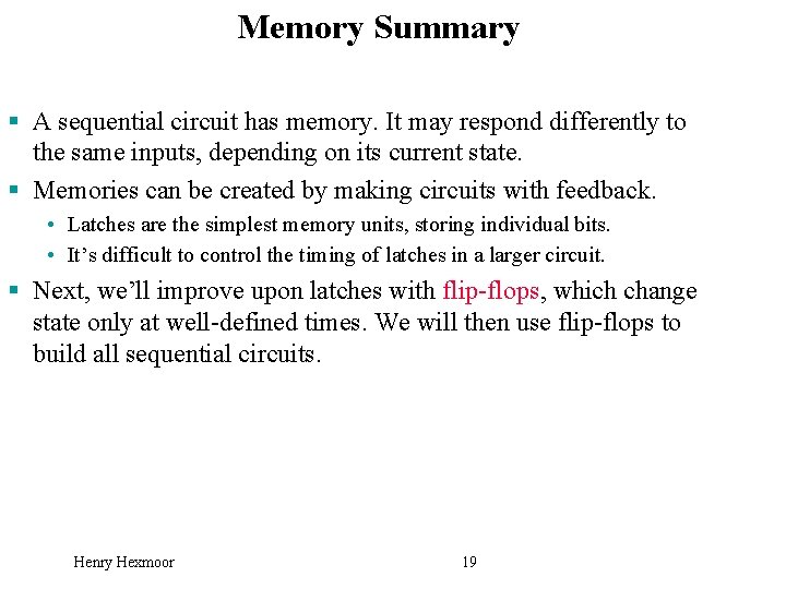 Memory Summary § A sequential circuit has memory. It may respond differently to the