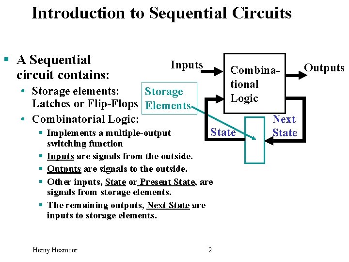 Introduction to Sequential Circuits § A Sequential Inputs Combinacircuit contains: tional Logic • Storage