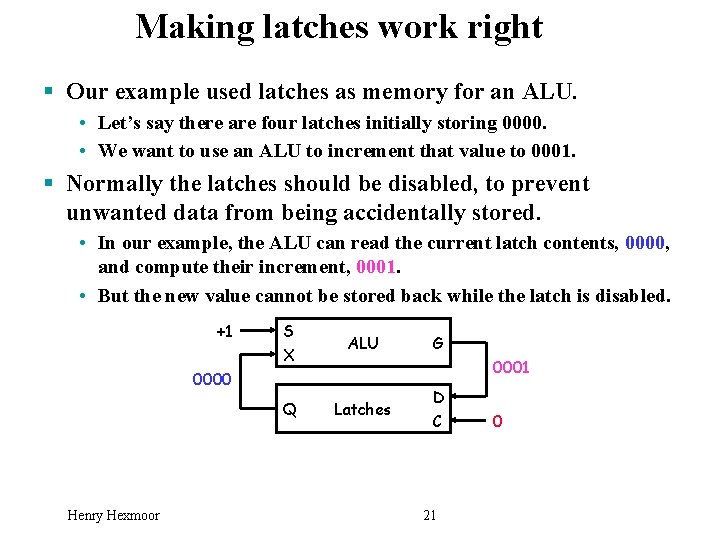 Making latches work right § Our example used latches as memory for an ALU.