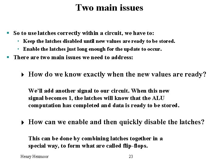 Two main issues § So to use latches correctly within a circuit, we have