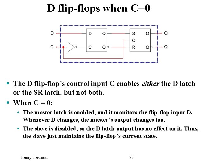 D flip-flops when C=0 § The D flip-flop’s control input C enables either the