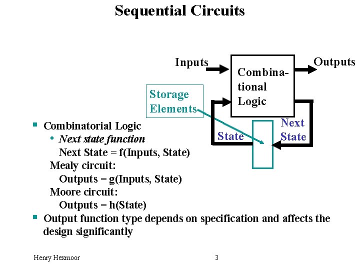 Sequential Circuits Inputs Combinational Logic Storage Elements § Combinatorial Logic • Next state function