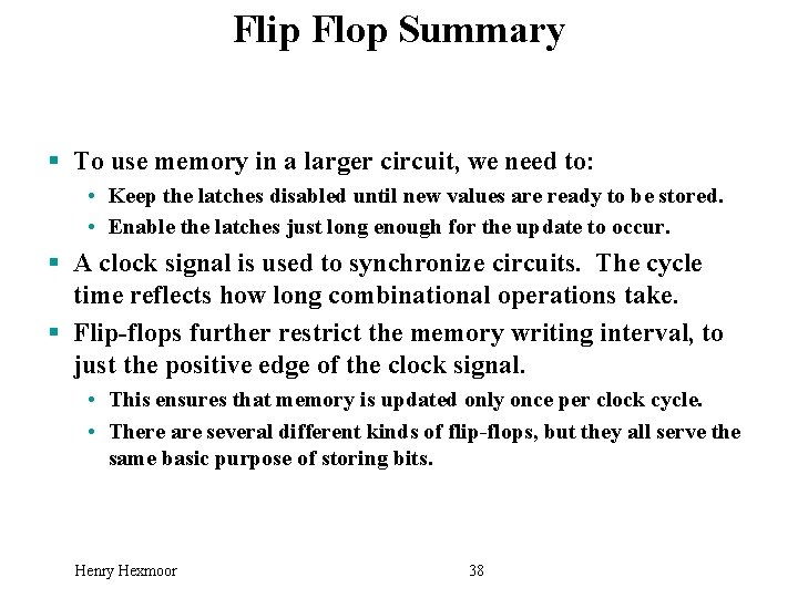 Flip Flop Summary § To use memory in a larger circuit, we need to: