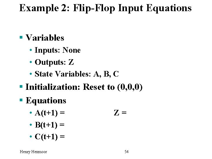 Example 2: Flip-Flop Input Equations § Variables • Inputs: None • Outputs: Z •