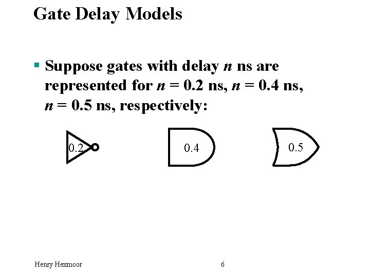 Gate Delay Models § Suppose gates with delay n ns are represented for n