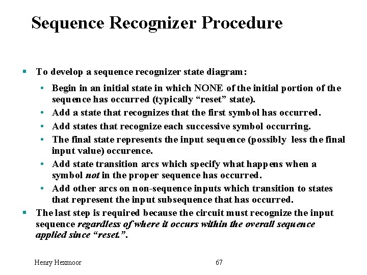 Sequence Recognizer Procedure § To develop a sequence recognizer state diagram: • Begin in