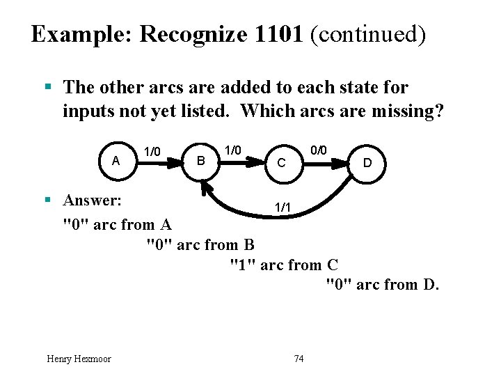 Example: Recognize 1101 (continued) § The other arcs are added to each state for