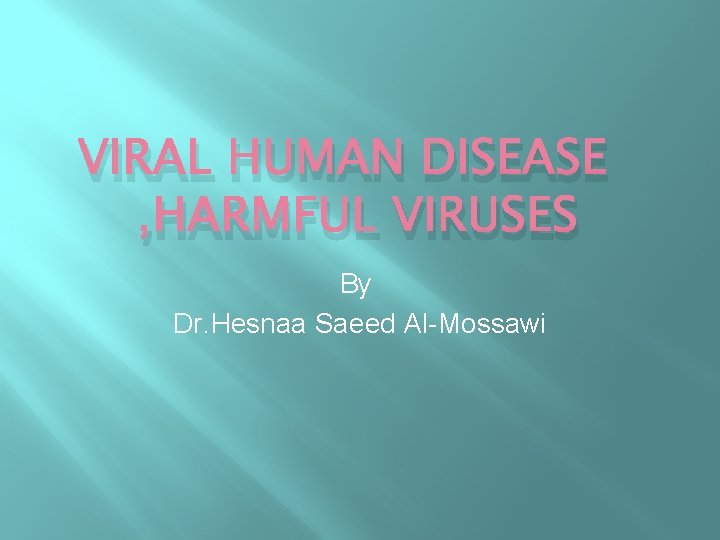 VIRAL HUMAN DISEASE , HARMFUL VIRUSES By Dr. Hesnaa Saeed Al-Mossawi 