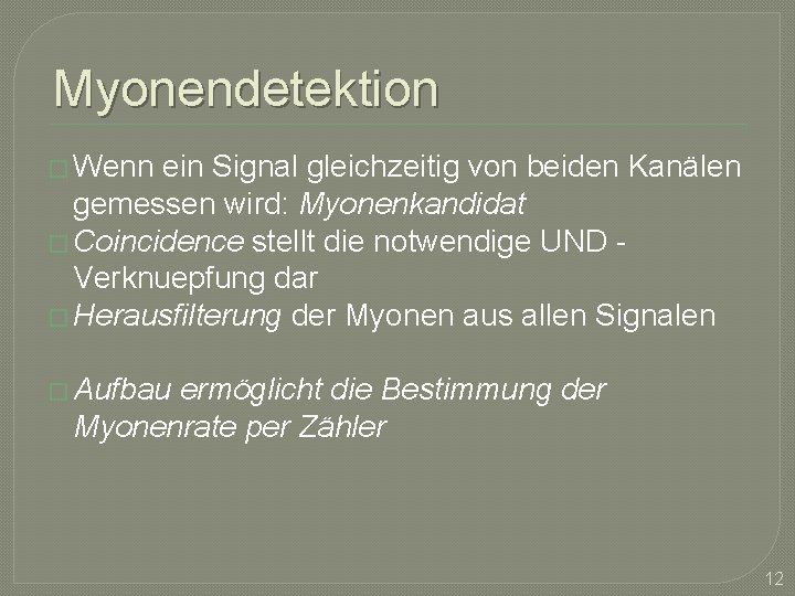 Myonendetektion � Wenn ein Signal gleichzeitig von beiden Kanälen gemessen wird: Myonenkandidat � Coincidence