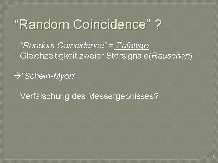 “Random Coincidence” ? � “Random Coincidence“ = Zufällige Gleichzeitigkeit zweier Störsignale(Rauschen) “Schein-Myon“ � Verfälschung