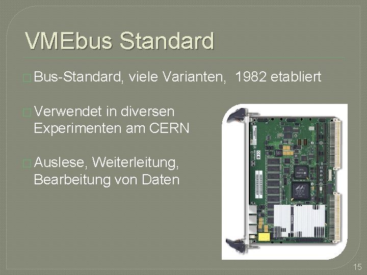 VMEbus Standard � Bus-Standard, viele Varianten, 1982 etabliert � Verwendet in diversen Experimenten am