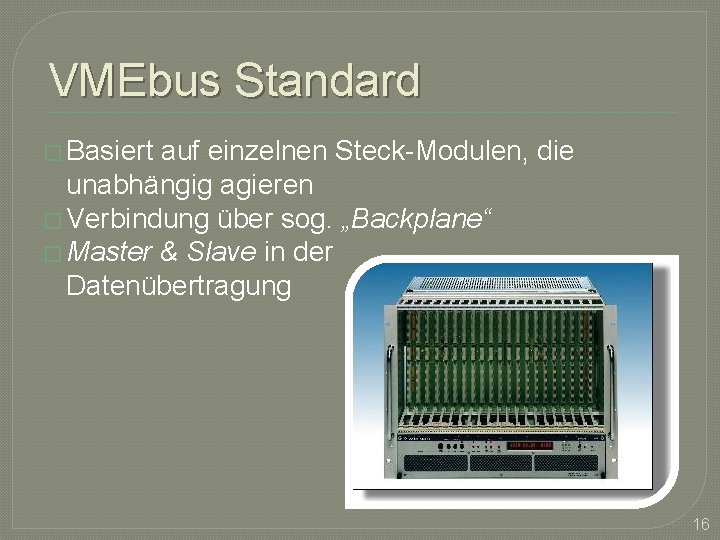 VMEbus Standard � Basiert auf einzelnen Steck-Modulen, die unabhängig agieren � Verbindung über sog.