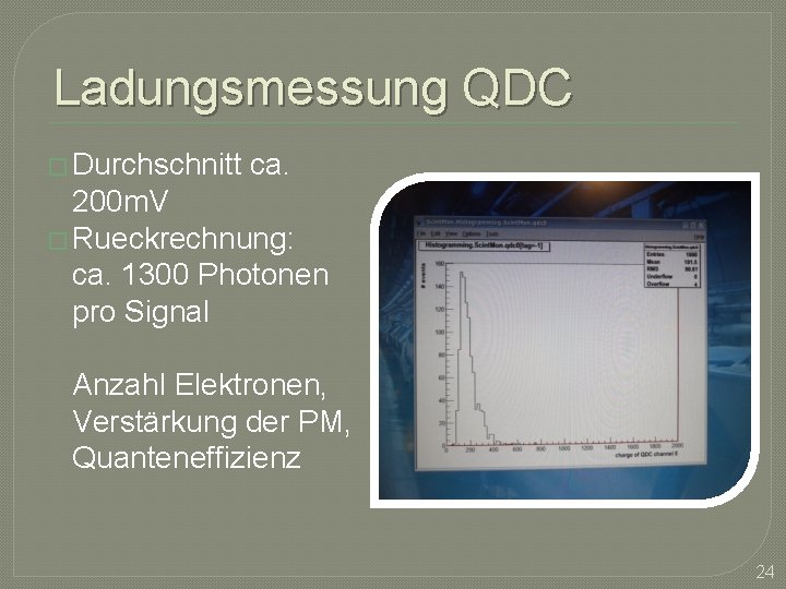 Ladungsmessung QDC � Durchschnitt ca. 200 m. V � Rueckrechnung: ca. 1300 Photonen pro