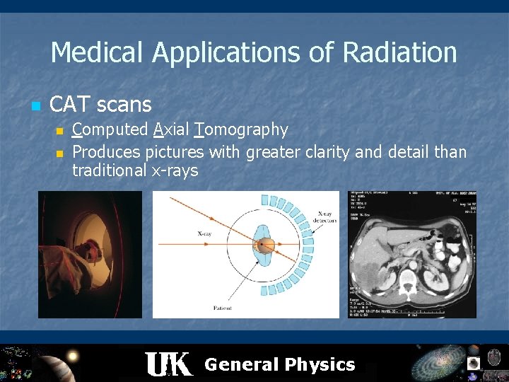 Medical Applications of Radiation n CAT scans n n Computed Axial Tomography Produces pictures