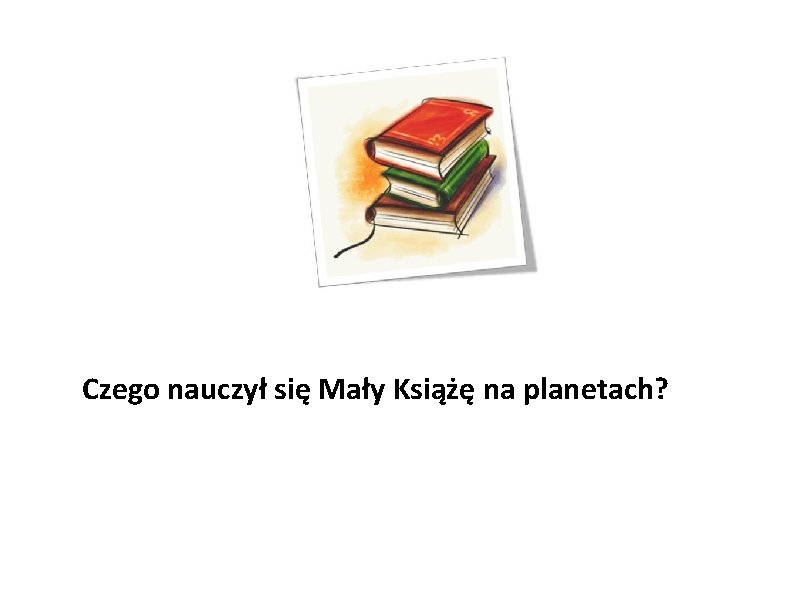 Czego nauczył się Mały Książę na planetach? 