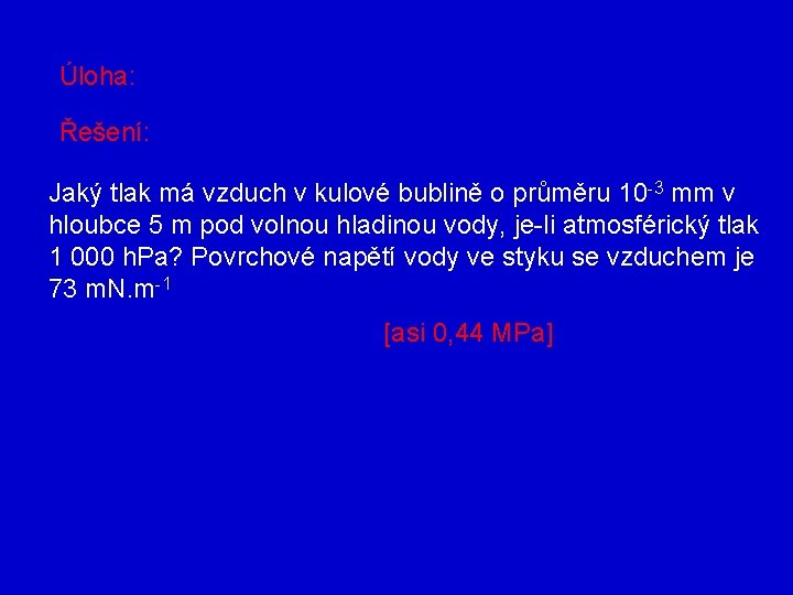 Úloha: Řešení: Jaký tlak má vzduch v kulové bublině o průměru 10 -3 mm