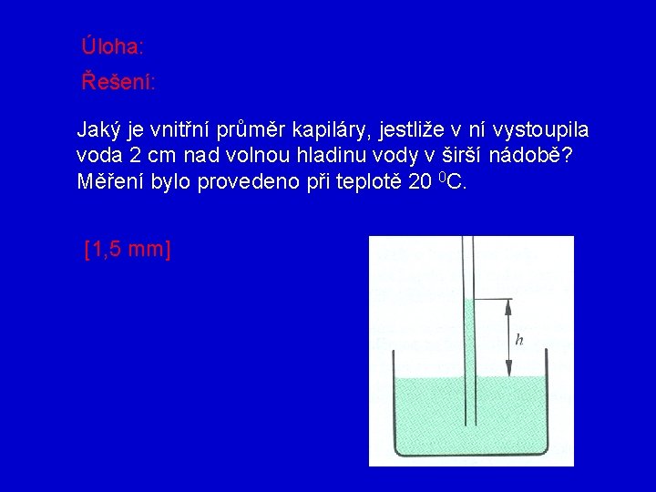 Úloha: Řešení: Jaký je vnitřní průměr kapiláry, jestliže v ní vystoupila voda 2 cm