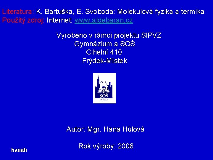 Literatura: K. Bartuška, E. Svoboda: Molekulová fyzika a termika Použitý zdroj: Internet: www. aldebaran.