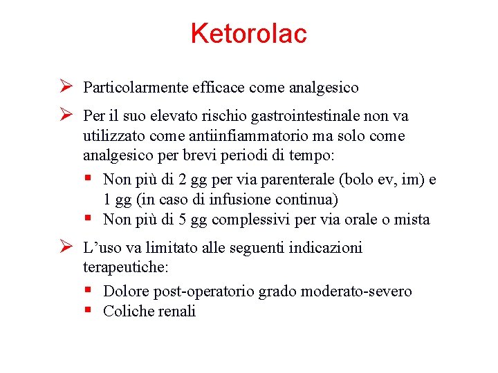 Ketorolac Ø Particolarmente efficace come analgesico Ø Per il suo elevato rischio gastrointestinale non