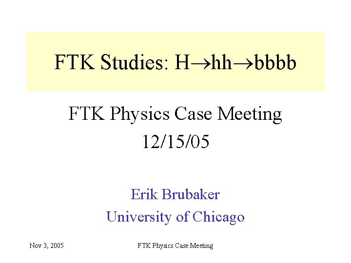 FTK Studies: H hh bbbb FTK Physics Case Meeting 12/15/05 Erik Brubaker University of
