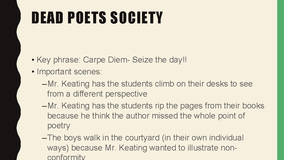 DEAD POETS SOCIETY • Key phrase: Carpe Diem- Seize the day!! • Important scenes: