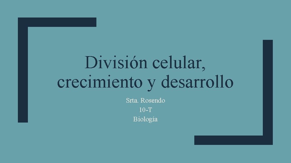 División celular, crecimiento y desarrollo Srta. Rosendo 10 -T Biología 