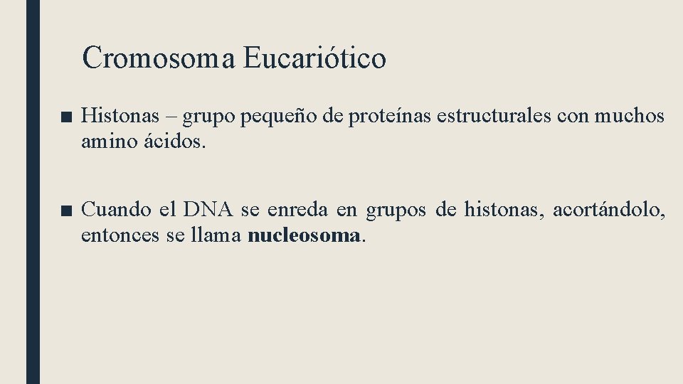 Cromosoma Eucariótico ■ Histonas – grupo pequeño de proteínas estructurales con muchos amino ácidos.