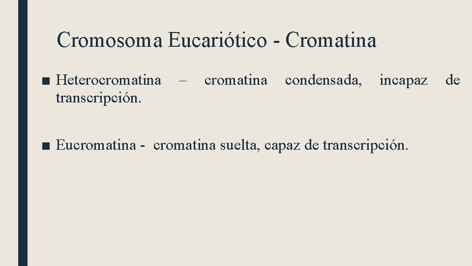 Cromosoma Eucariótico - Cromatina ■ Heterocromatina transcripción. – cromatina condensada, incapaz ■ Eucromatina -