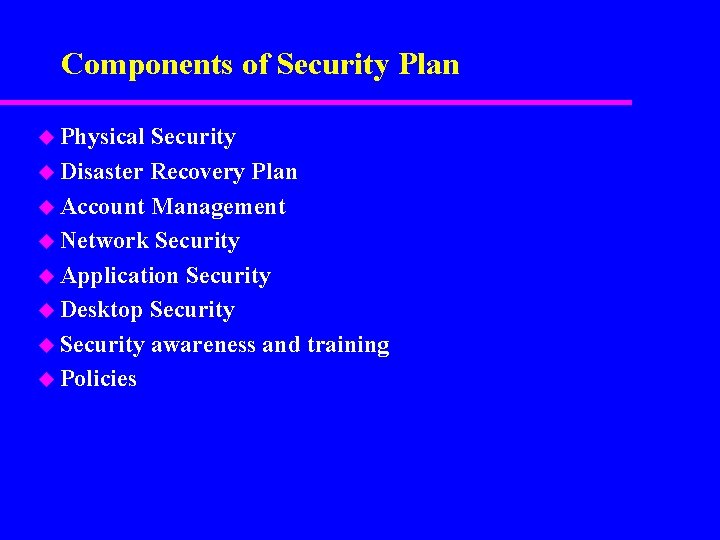 Components of Security Plan u Physical Security u Disaster Recovery Plan u Account Management