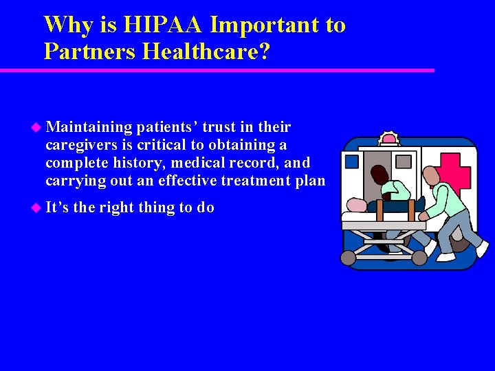 Why is HIPAA Important to Partners Healthcare? u Maintaining patients’ trust in their caregivers