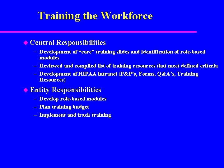 Training the Workforce u Central Responsibilities – Development of “core” training slides and identification