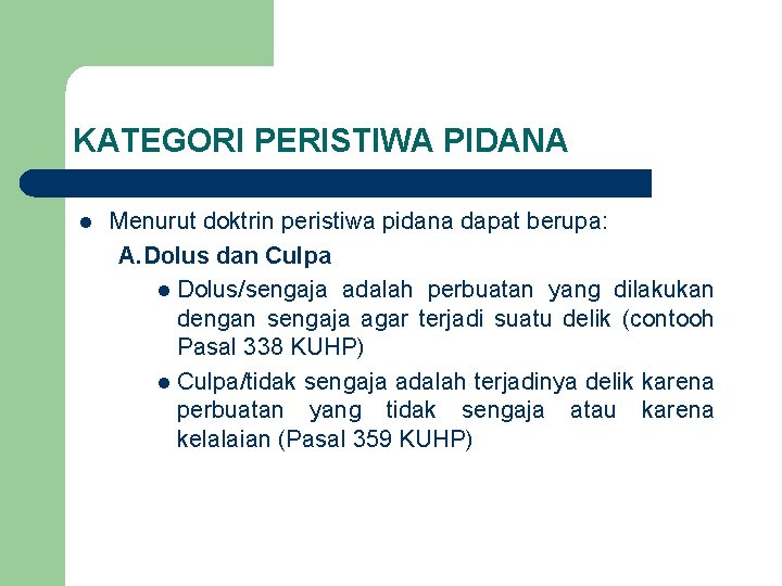 KATEGORI PERISTIWA PIDANA l Menurut doktrin peristiwa pidana dapat berupa: A. Dolus dan Culpa