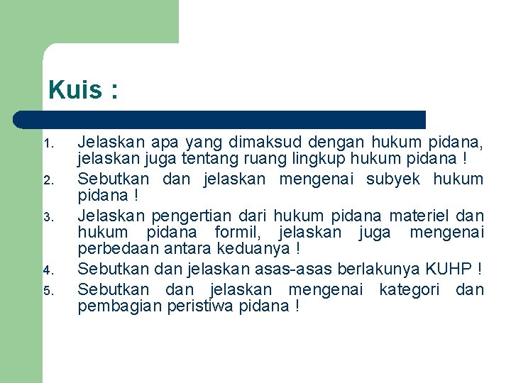 Kuis : 1. 2. 3. 4. 5. Jelaskan apa yang dimaksud dengan hukum pidana,