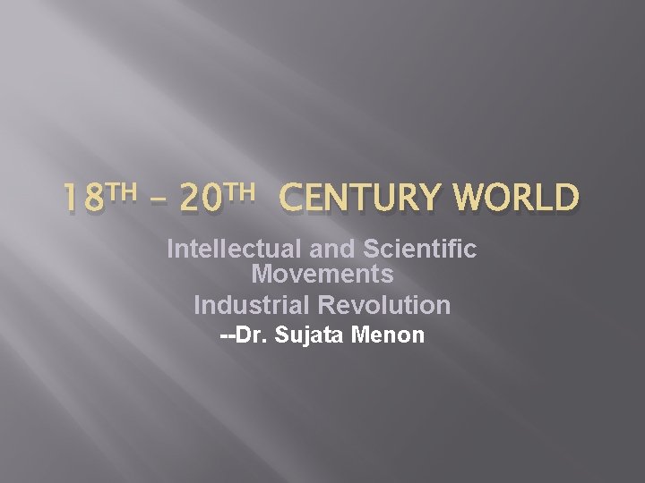 TH 18 – TH 20 CENTURY WORLD Intellectual and Scientific Movements Industrial Revolution --Dr. TH 18 – TH 20 CENTURY WORLD Intellectual and Scientific Movements Industrial Revolution --Dr.