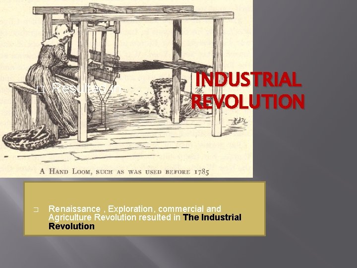 � � Resulted in INDUSTRIAL REVOLUTION Renaissance , Exploration, commercial and Agriculture Revolution resulted � � Resulted in INDUSTRIAL REVOLUTION Renaissance , Exploration, commercial and Agriculture Revolution resulted