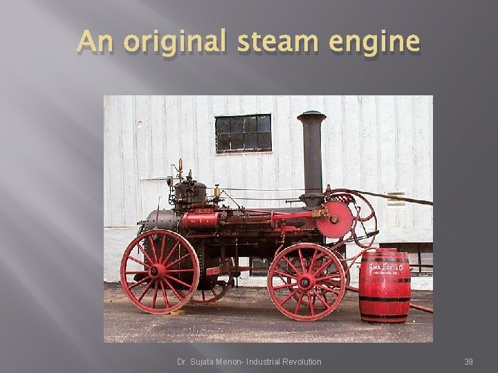 An original steam engine Dr. Sujata Menon- Industrial Revolution 39 An original steam engine Dr. Sujata Menon- Industrial Revolution 39