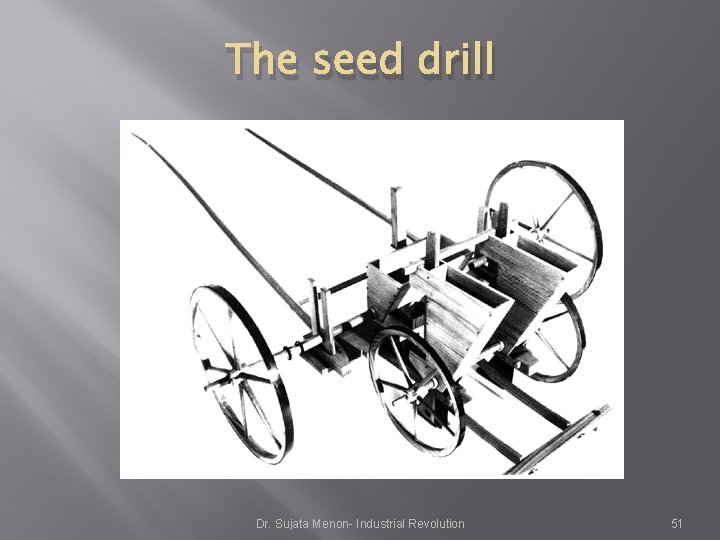 The seed drill Dr. Sujata Menon- Industrial Revolution 51 The seed drill Dr. Sujata Menon- Industrial Revolution 51