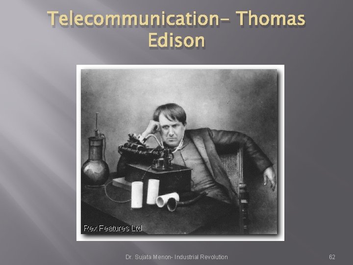 Telecommunication- Thomas Edison Dr. Sujata Menon- Industrial Revolution 62 Telecommunication- Thomas Edison Dr. Sujata Menon- Industrial Revolution 62