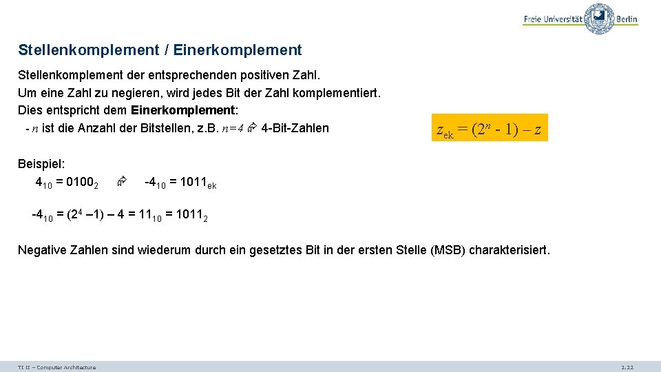Stellenkomplement / Einerkomplement Stellenkomplement der entsprechenden positiven Zahl. Um eine Zahl zu negieren, wird