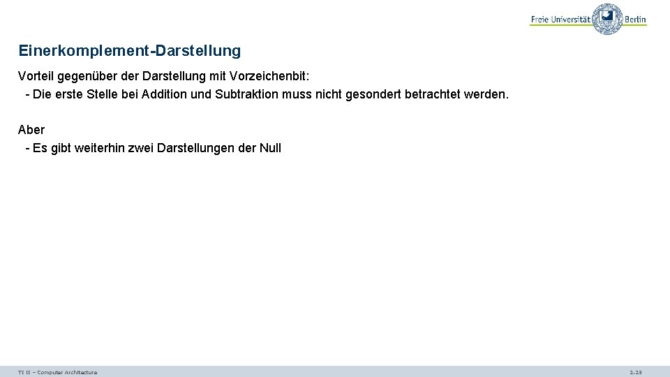 Einerkomplement-Darstellung Vorteil gegenüber der Darstellung mit Vorzeichenbit: - Die erste Stelle bei Addition und