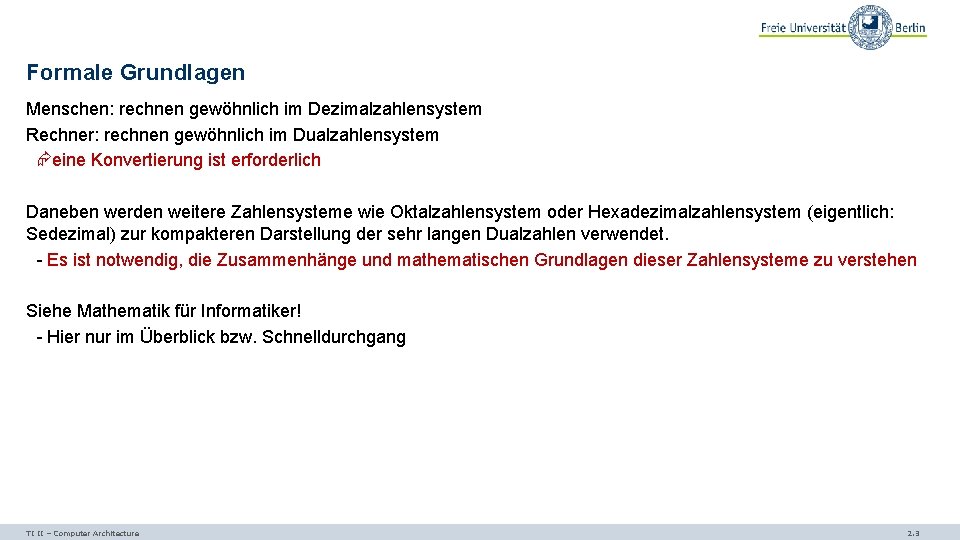 Formale Grundlagen Menschen: rechnen gewöhnlich im Dezimalzahlensystem Rechner: rechnen gewöhnlich im Dualzahlensystem eine Konvertierung