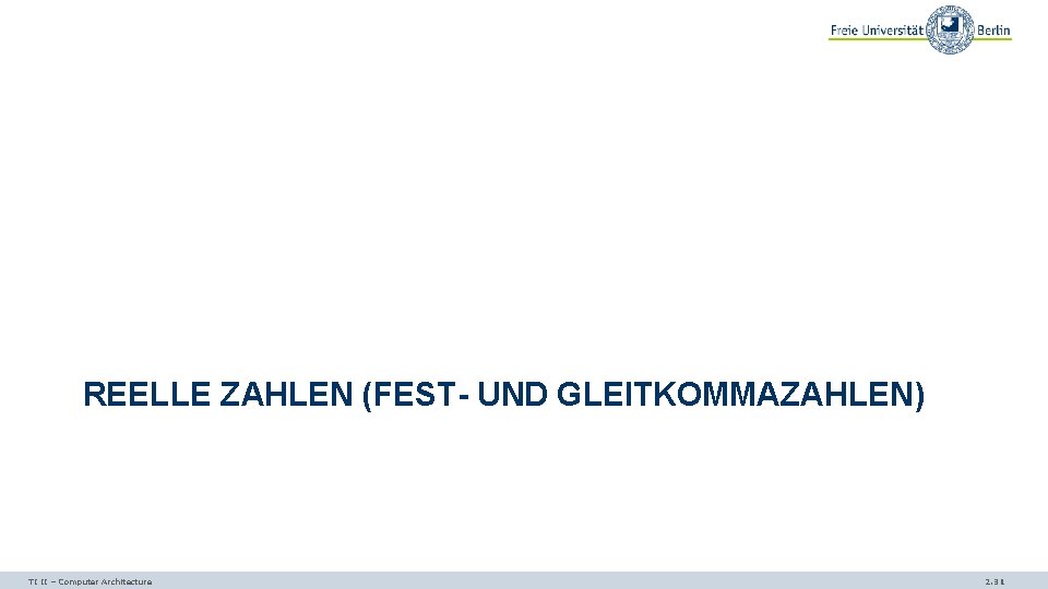 REELLE ZAHLEN (FEST- UND GLEITKOMMAZAHLEN) TI II – Computer Architecture 2. 31 