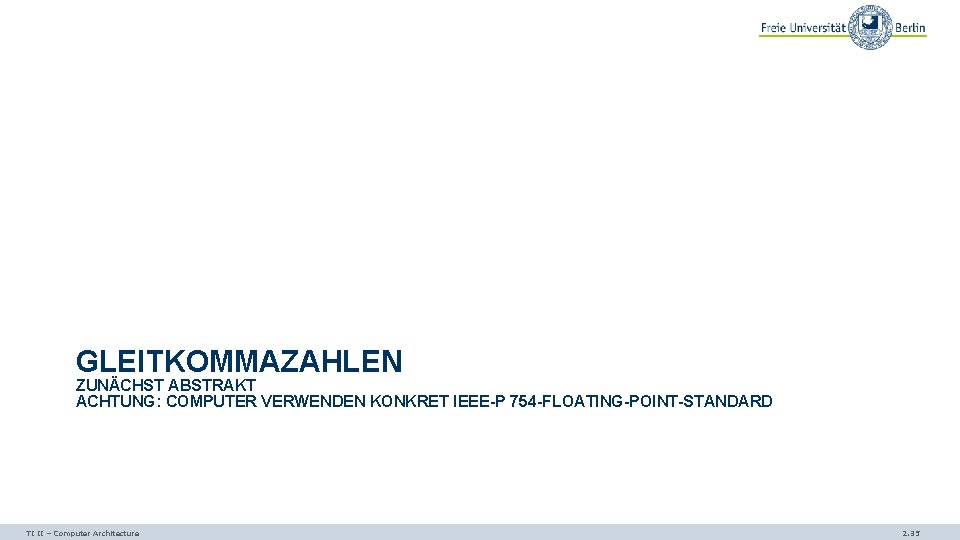 GLEITKOMMAZAHLEN ZUNÄCHST ABSTRAKT ACHTUNG: COMPUTER VERWENDEN KONKRET IEEE-P 754 -FLOATING-POINT-STANDARD TI II – Computer