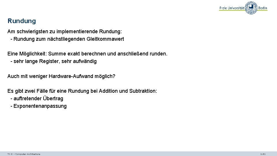 Rundung Am schwierigsten zu implementierende Rundung: - Rundung zum nächstliegenden Gleitkommawert Eine Möglichkeit: Summe