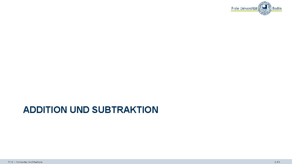 ADDITION UND SUBTRAKTION TI II – Computer Architecture 2. 72 