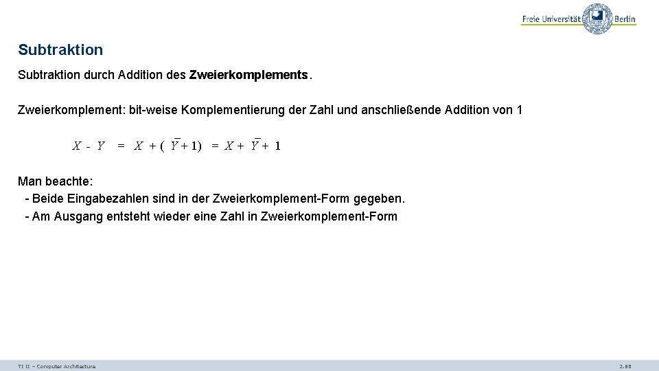 Subtraktion durch Addition des Zweierkomplements. Zweierkomplement: bit-weise Komplementierung der Zahl und anschließende Addition von