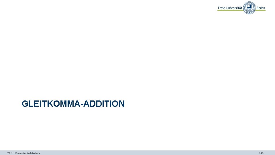 GLEITKOMMA-ADDITION TI II – Computer Architecture 2. 92 
