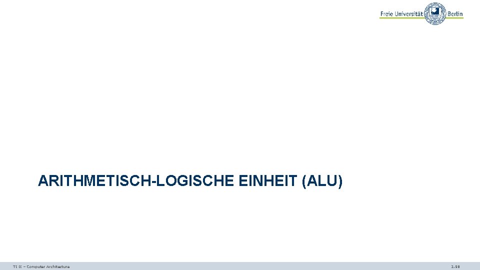 ARITHMETISCH-LOGISCHE EINHEIT (ALU) TI II – Computer Architecture 2. 98 