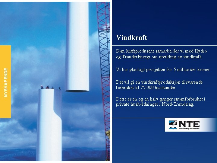 Vindkraft Som kraftprodusent samarbeider vi med Hydro og Trønder. Energi om utvikling av vindkraft.