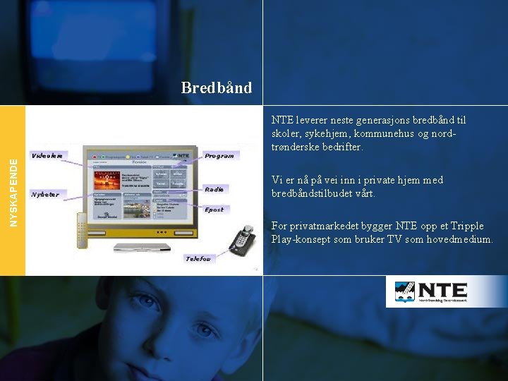 Bredbånd NTE leverer neste generasjons bredbånd til skoler, sykehjem, kommunehus og nordtrønderske bedrifter. NYSKAPENDE